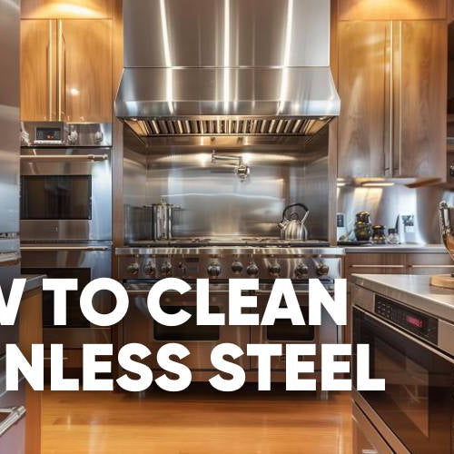 The Ultimate Guide to Cleaning Stainless Steel Appliances