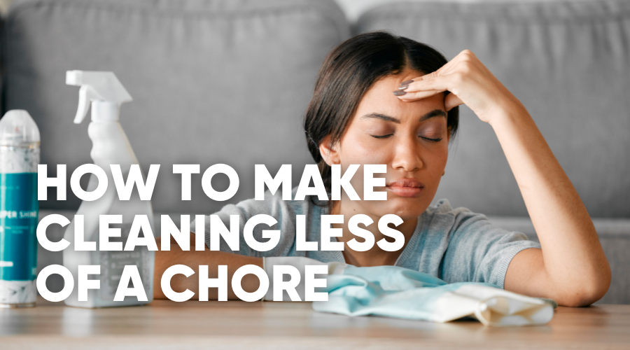 5 Tips to Make Cleaning Less of a Chore