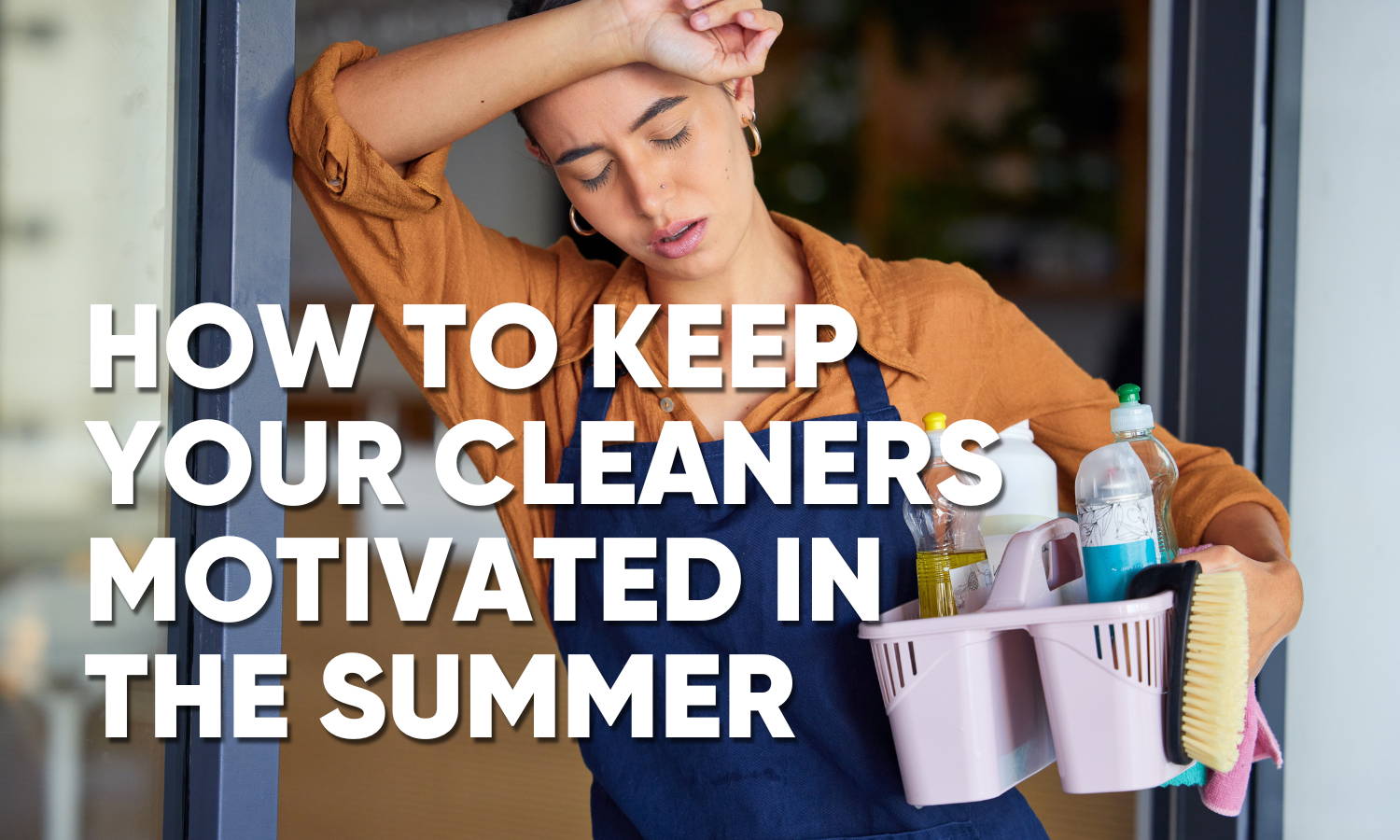 How to Keep Your Cleaners Motivated & Safe All Summer Long