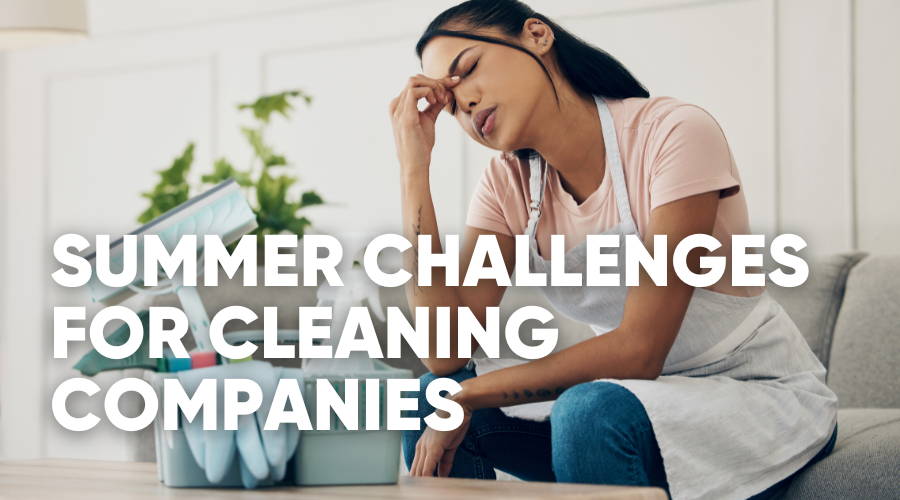 Top 5 Summer Challenges for Cleaning Companies and How to Fix Them