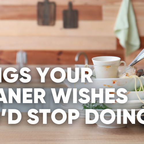 Text on a wooden table: "Things your cleaner wishes you'd stop doing.