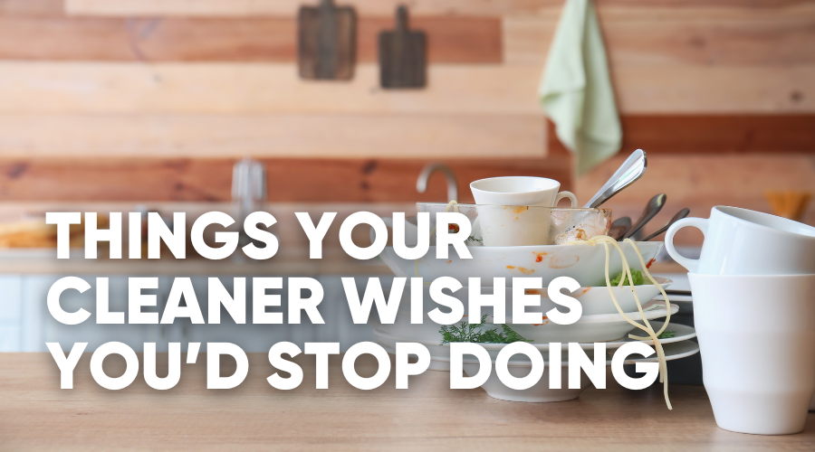 Text on a wooden table: "Things your cleaner wishes you'd stop doing.