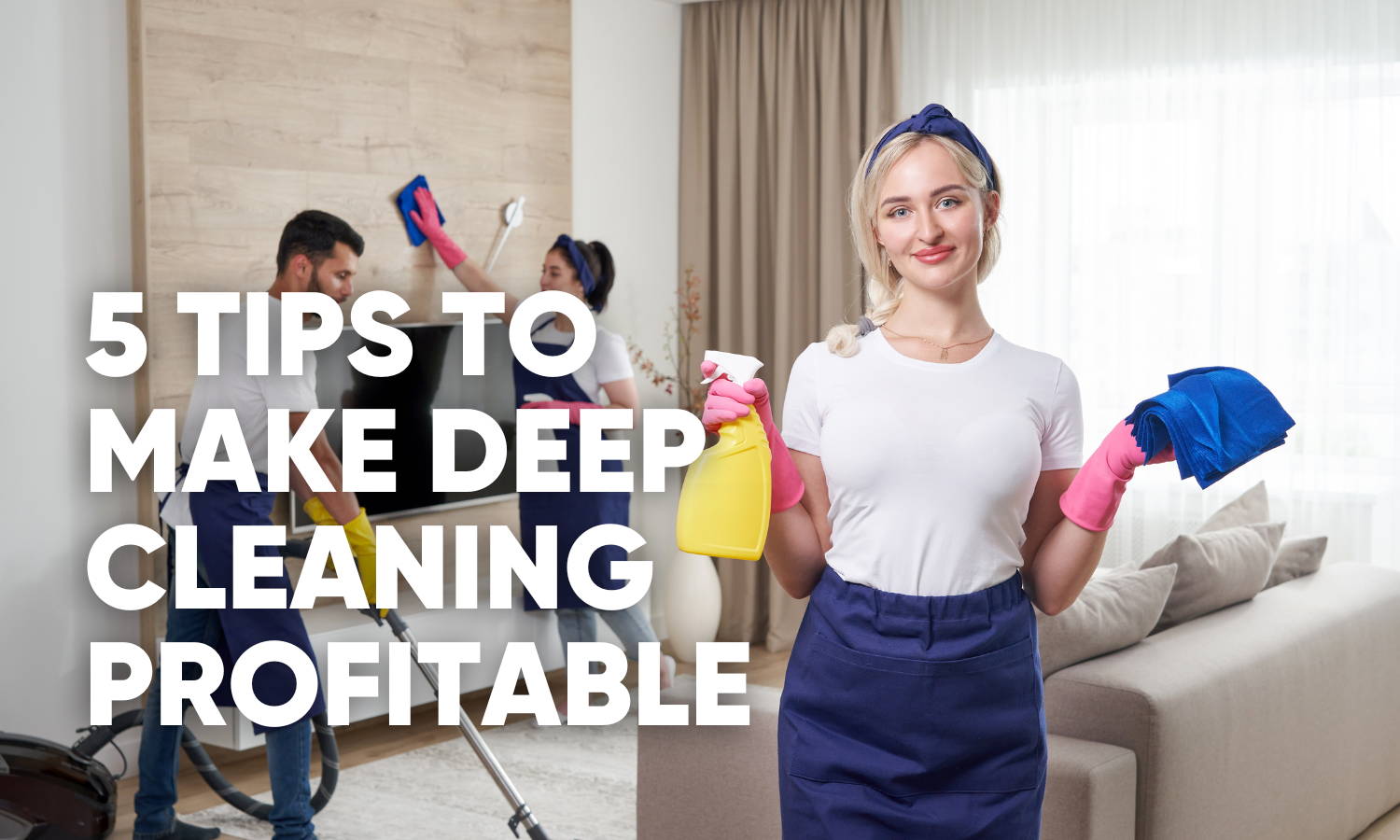 5 Tips to Make Deep Cleaning Profitable