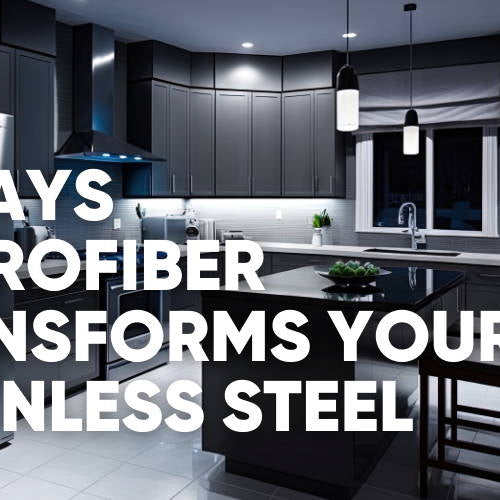 5 REASONS WHY MICROFIBER IS BEST STAINLESS STEEL CLEANER